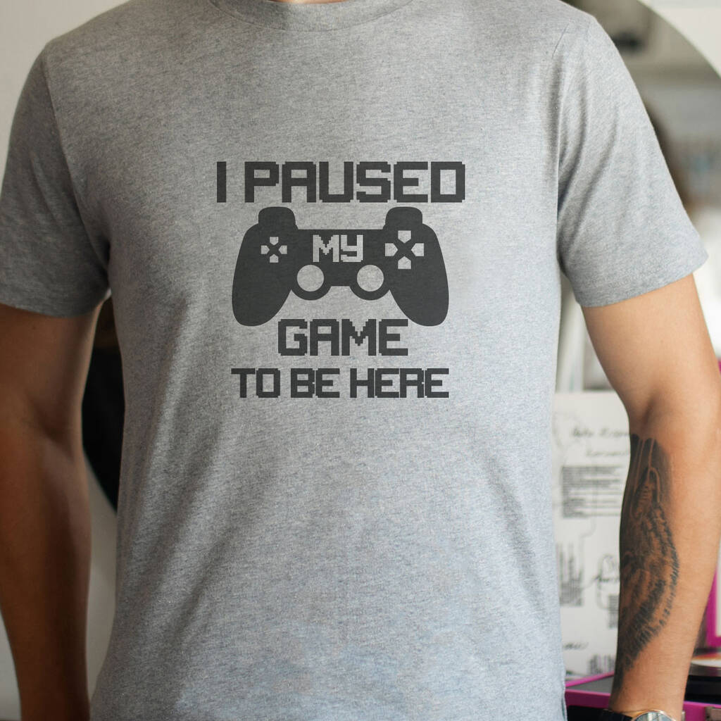 I Paused My Game To Be Here Funny T Shirt By Yeah Boo
