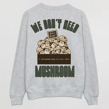 We Don't Need Mushroom Men's Slogan Sweatshirt, 6 of 6
