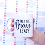 Teacher's Gift Only The Brave Teach Thank You Mug, thumbnail 10 of 10