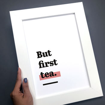 'But First Tea.' Tea Themed Kitchen Quote Print, 7 of 8