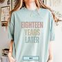Personalised 18th Birthday For Her Funny T Shirt Eighteen Years Later Comfort Colours Unisex T Shirt, thumbnail 2 of 12