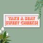 Take A Seat Sweet Cheeks Framed Typography Print, thumbnail 7 of 12