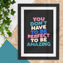 You Don't Have To Be Perfect To Be Amazing Print, thumbnail 1 of 2