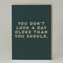 'You Don't Looka Day Older Than You Should' Card, thumbnail 2 of 3