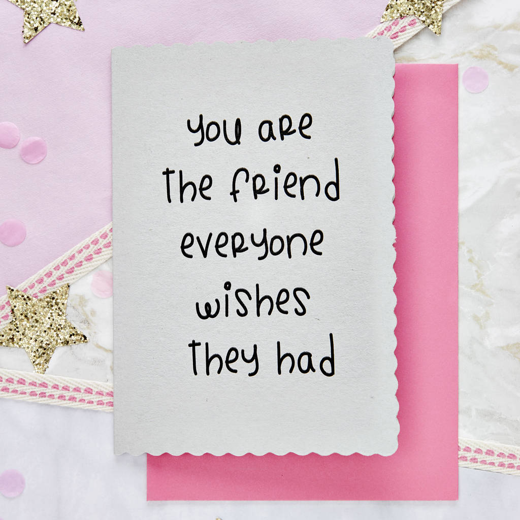 'You Are The Friend Everyone Wishes They Had' Card