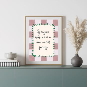 A4 Modern, Art Print, If Anyone Asks, We're A Nice, Normal, Family, 2 of 5