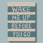 Wake Me Up Before You Go Print, thumbnail 5 of 5