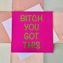 'Bitch You Got This' Greeting Card, thumbnail 1 of 4