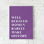Well Behaved Women Rarely Make History Print, thumbnail 1 of 3