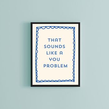 A4 Typography Print That Sounds Like A You Problem, 4 of 5