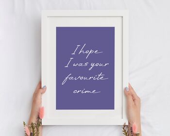 I Hope I Was Your Favourite Crime Print, 2 of 5