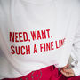 'Need, Want Such A Fine Line' Slogan Sweatshirt, thumbnail 4 of 8