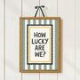 How Lucky Are We Print, thumbnail 3 of 6