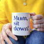 Funny Personalised Mum, Sit Down! Mug, thumbnail 1 of 3