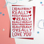 I Really Love You Romantic Birthday Or Anniversary Card, thumbnail 1 of 1
