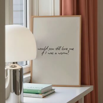 Would You Still Love Me If I Was A Worm Print, 4 of 8