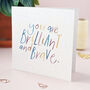 You Are Brilliant And Brave Card, thumbnail 2 of 2