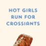A4 Typography Print Hot Girls Run For Croissants, thumbnail 5 of 5