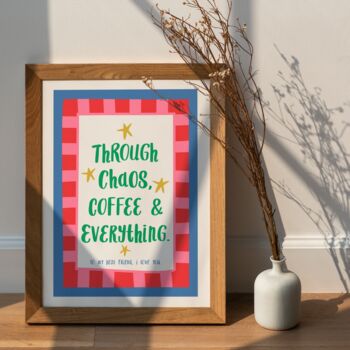 Personalised 'Through Chaos, Coffee And Everything' Friendship Print, 2 of 8