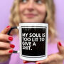 My Soul Is Too Lit To Give A Shit Monochrome Mug, thumbnail 6 of 6