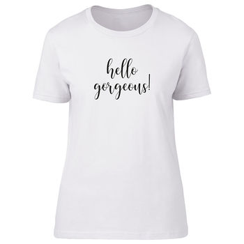 'Hello Gorgeous' T Shirt, 2 of 2
