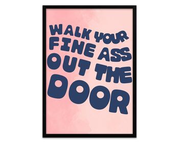 Walk Your Fine Ass Out The Door Print, 4 of 5