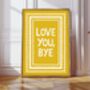 Love You, Bye Print, thumbnail 6 of 10