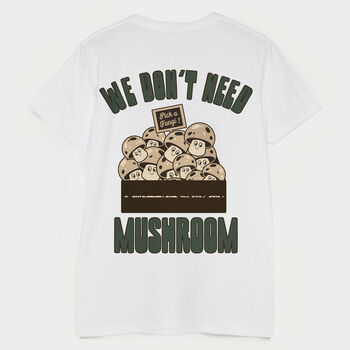 We Don't Need Mushroom Men's Slogan T Shirt, 5 of 6