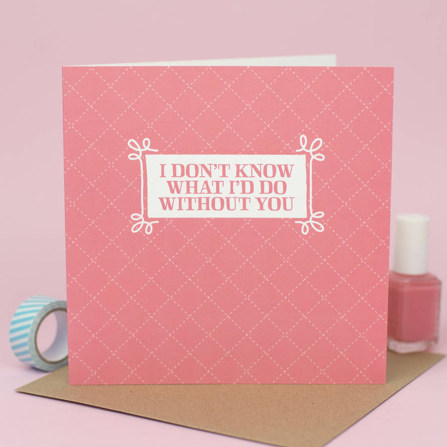 'i don't know what i'd do without you' card by bonnie blackbird ...