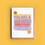 You Are A Weirdo But I Love You Anniversary Card, thumbnail 1 of 2