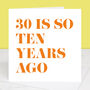 30 Is So Ten Years Ago 40th Birthday Card, thumbnail 4 of 4