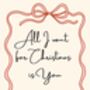 A4 Romantic, Christmas Art Print, All I Want For Christmas Is You, thumbnail 5 of 5