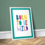 Born To Be Wild Print. Colourful Nursery Quote Print, thumbnail 1 of 2