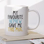 Custom Favourite Person Gave Me This Mug Funny, thumbnail 1 of 7