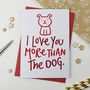Romantic Card I Love You More Than The Dog, thumbnail 2 of 2