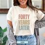 Personalised 40th Birthday For Her Funny T Shirt Forty Years Later Comfort Colours Unisex T Shirt, thumbnail 1 of 12