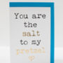 'You're The Salt To My Pretzel' Card, thumbnail 2 of 3