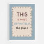 This Is Most Definitely The Place Print, Two Colour Options, thumbnail 11 of 12