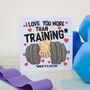 I Love You More Than Training Card, thumbnail 2 of 5
