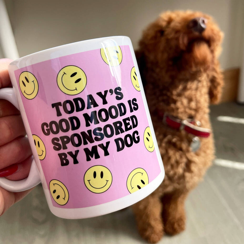 Today's Good Mood Is Sponsored By My Dog Mug, 1 of 5