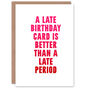 Joke Belated Better Than A Late Period Funny Birthday Card, thumbnail 1 of 4