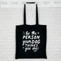 Dog Tote Bag. Be The Person Your Dog Thinks You Are, thumbnail 1 of 6