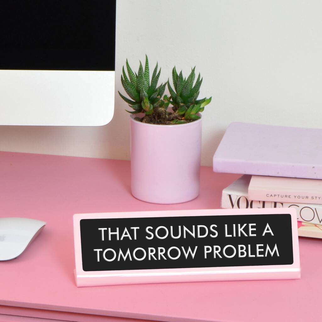 That Sounds Like A Tomorrow Problem Desk Plate Sign