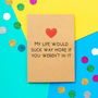 'Life Would Suck' Funny Valentine's Day Card, thumbnail 1 of 2