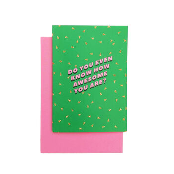 'Do You Even Know How Awesome You Are?' Greetings Card, 2 of 3