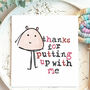 'Thanks For Putting Up With Me' Card, thumbnail 1 of 3