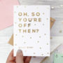 Funny Leaving 'Oh, So You're Off' Gold Foil Card, thumbnail 2 of 2