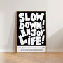 Slow Down Enjoy Life Bold Typographic Wall Art Print, thumbnail 4 of 11