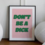 'Don't Be A Dick' Unframed Art Print, thumbnail 1 of 2