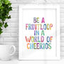'Be A Fruitloop In A World Of Cheerios' Print, thumbnail 2 of 4